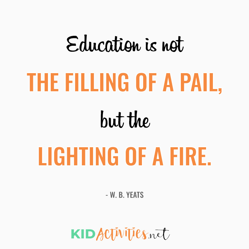 Inspirational Quotes for Teachers (Education is not the filling of a pail, but the lighting of a fire.  - W. B. Yeats)