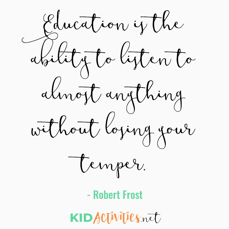 Inspirational Quotes for Teachers (Education is the ability to listen to almost anything without losing your temper. - Robert Frost)