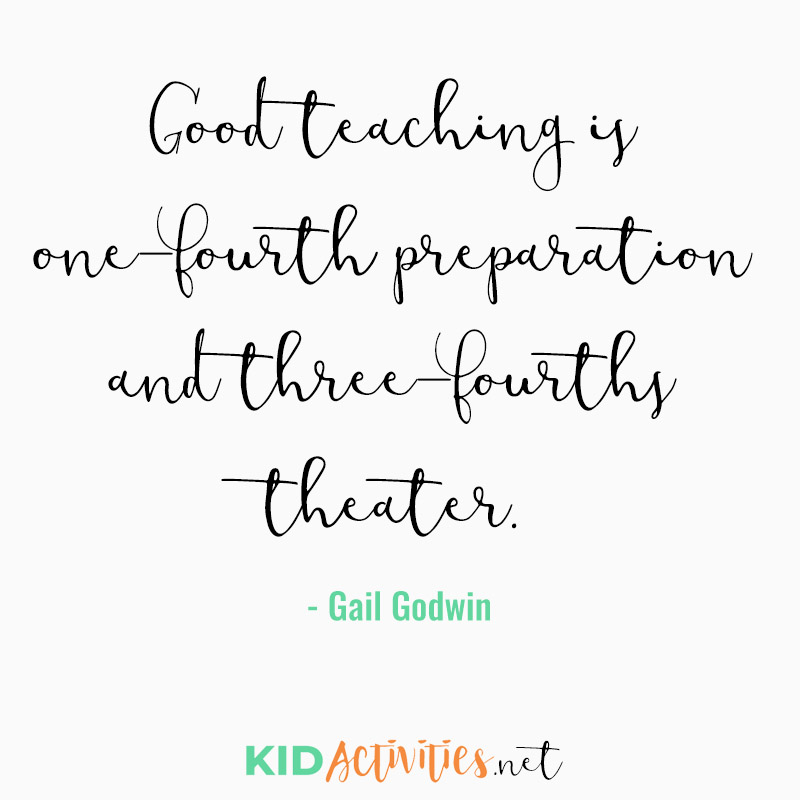 Inspirational Quotes for Teachers (Good teaching is one-fourth preparation and three-fourths theater.  - Gail Godwin)
