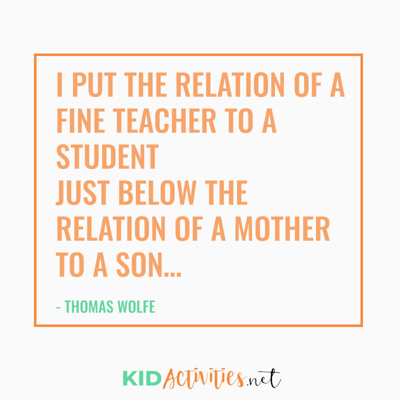 Inspirational Quotes for Teachers (I put the relation of a fine teacher to a student just below the relation of a mother to a son... - Thomas Wolfe)