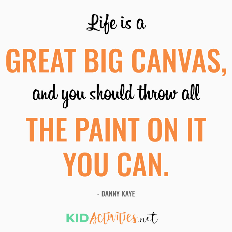 Inspirational Quotes for Teachers (Life is a great big canvas, and you should throw all the paint on it you can. - Danny Kaye)