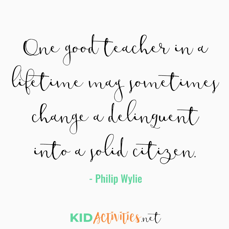 Inspirational Quotes for Teachers (One good teacher in a lifetime may sometimes change a delinquent into a solid citizen. - Philip Wylie)