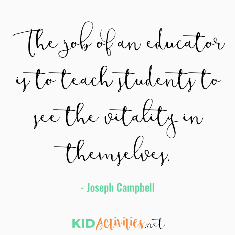 Inspirational Quotes for Teachers (The job of an educator is to teach students to see the vitality in themselves. - Joseph Campbell
