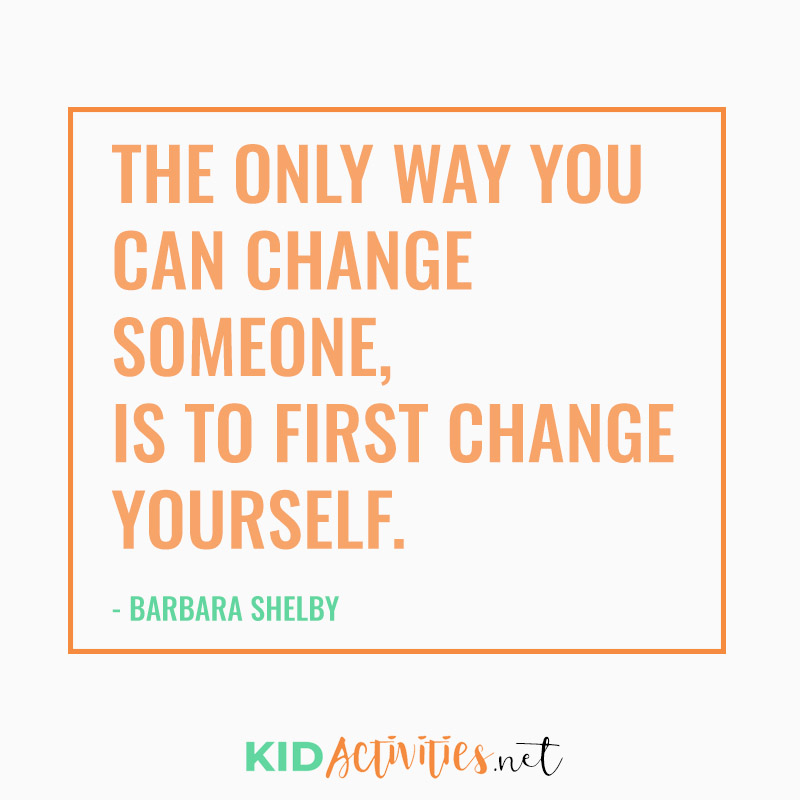 Inspirational Quotes for Teachers (The only way you can change someone, Is to first change yourself. - Barbara Shelby