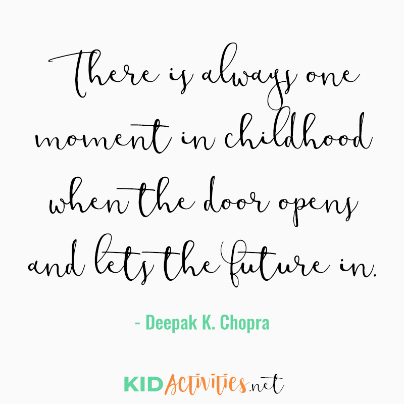 Inspirational Quotes for Teachers (There is always one moment in childhood when the door opens and lets the future in. - Deepak K. Chopra)