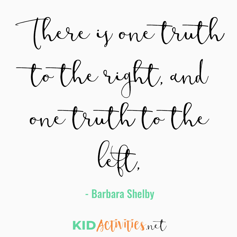 Inspirational Quotes for Teachers (There is one truth to the right, and one truth to the left, The truest truth lies somewhere in the middle. - Barbara Shelby