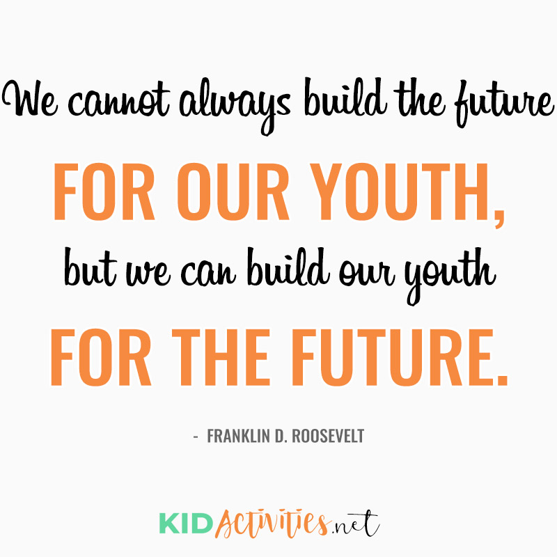 Inspirational Quotes for Teachers (We cannot always build the future for our youth, but we can build our youth for the future. - Franklin D. Roosevelt
