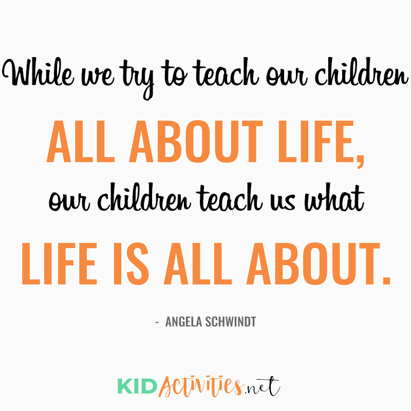 Inspirational Quotes for Teachers (While we try to teach our children all about life, our children teach us what life is all about. ~Angela Schwindt)