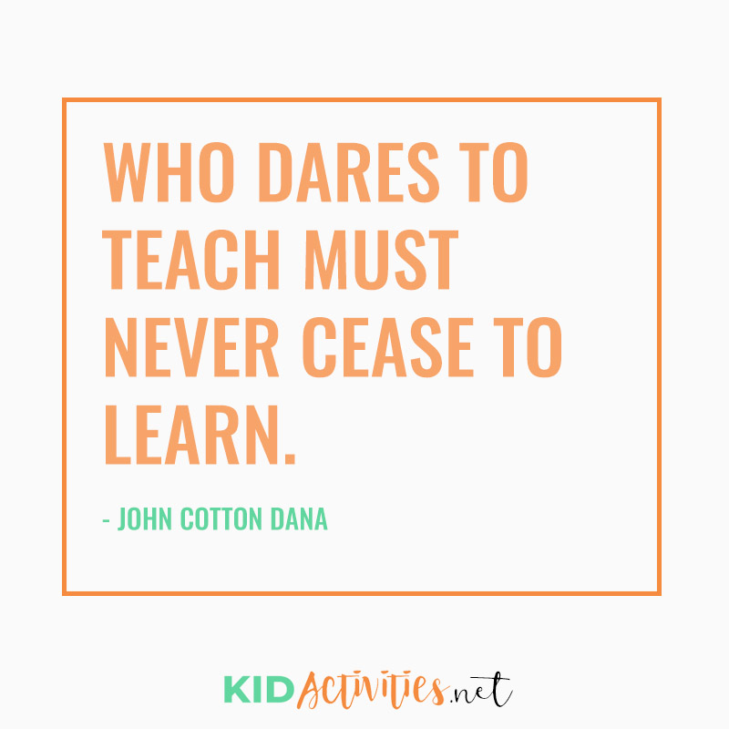 Inspirational Quotes for Teachers (Who dares to teach must never cease to learn.  - John Cotton Dana)