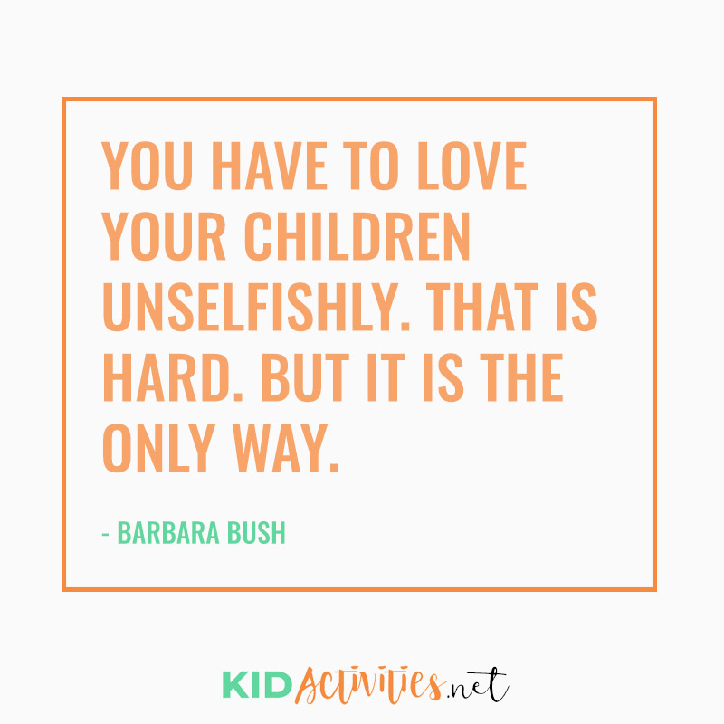 Inspirational Quotes for Teachers (You have to love your children unselfishly. That is hard. But it is the only way. - Barbara Bush)