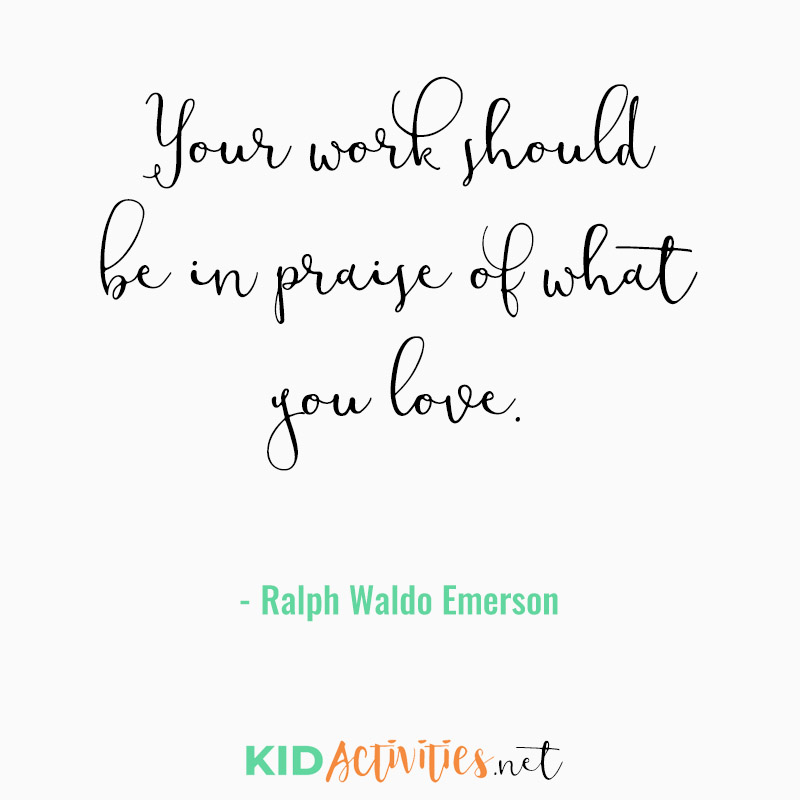 Inspirational Quotes for Teachers (Your work should be in praise of what you love.  - Ralph Waldo Emerson)