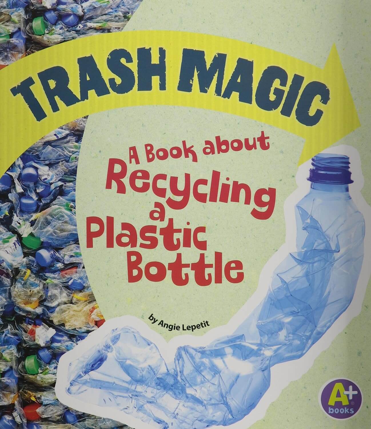 Trash Magic: A book about recycling a plastic bottle by Angie Lepatite